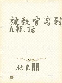 被教官脔到高潮h粗话