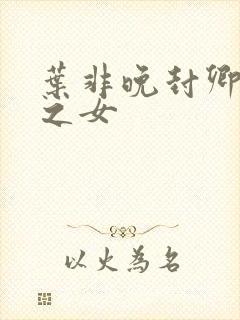 叶非晚封卿将军之女