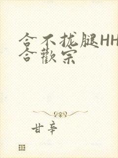 合不拢腿HHH合欢宗