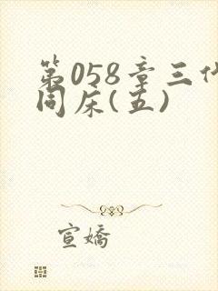 第058章三代同床(五)