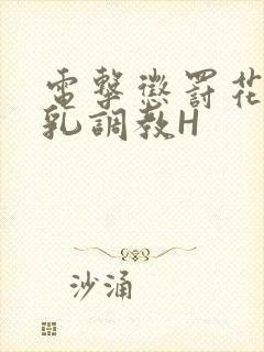 电击惩罚花蒂榨乳调教H