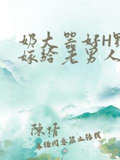 奶大器好H野战嫁给老男人视频