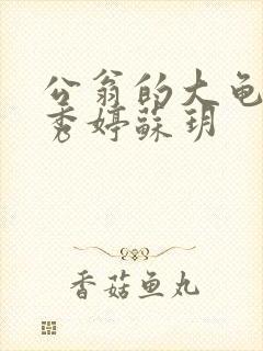 公翁的大龟挺进秀婷苏玥