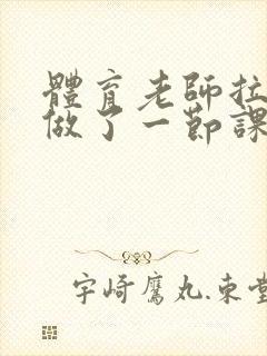 体育老师拉着我做了一节课