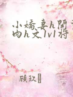 小娇妻h开荤粗肉h文1v1将军