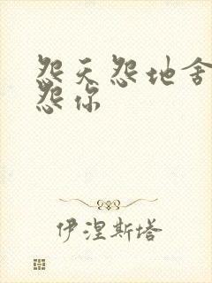 怨天怨地舍不得怨你