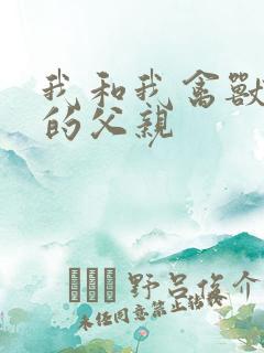 我和我禽兽不如的父亲