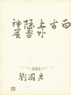 神隐上古白玦甜蜜番外