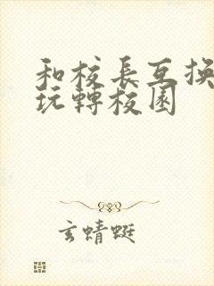 和校长互换身体玩转校园