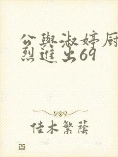 公与淑婷厨房猛烈进出69