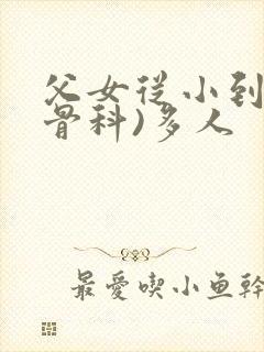 父女从小到大(骨科)多人