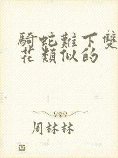 骑蛇难下双金银花类似的