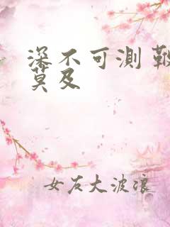 深不可测 鞭长莫及