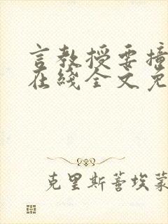 言教授要撞坏了在线全文免费阅读