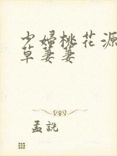 少妇桃花源口芳草萋萋