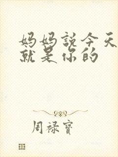 妈妈说今天晚上就是你的