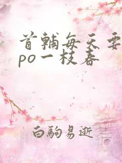 首辅每天要不够po一枝春