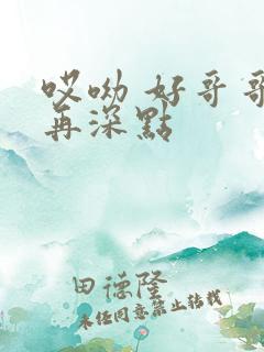 哎呦 好哥哥 再深点