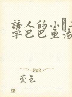 诱人的小峓子4字巴巴鱼汤饭