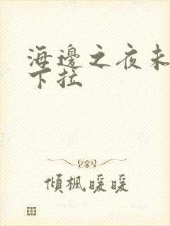 海边之夜未增删下拉