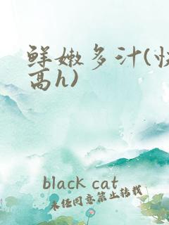 鲜嫩多汁(快穿高h)