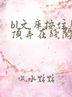 bl文库按住腰顶弄在线阅读