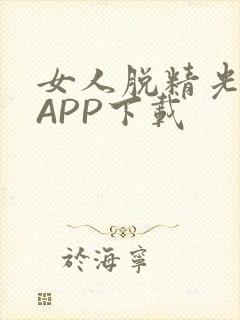 女人脱精光直播APP下载