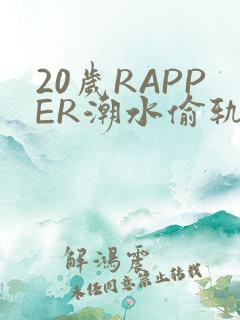 20岁RAPPER潮水偷轨