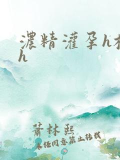 浓精灌孕h校园h