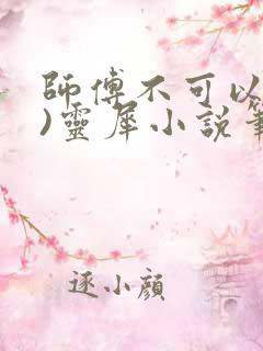 师傅不可以(限)灵犀小说笔趣阁