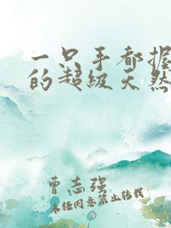 一只手都握不住的超级天然