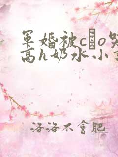 军婚被cαo哭高h奶水小说