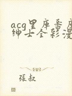 acg里库番库绅士全彩漫画