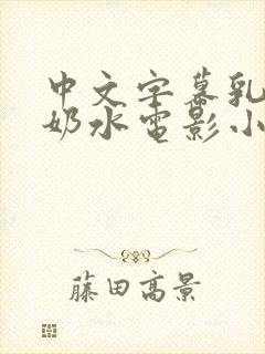 中文字幕乳授乳奶水电影小说