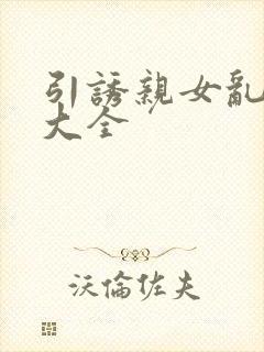 引诱亲女乱小说大全