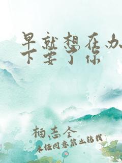 早就想在办公桌下要了你