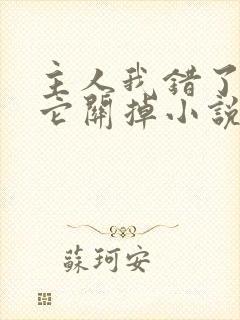 主人我错了请把它关掉小说