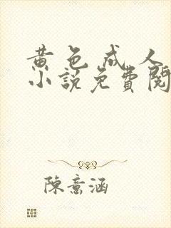 黄 色 成 人小说免费阅读