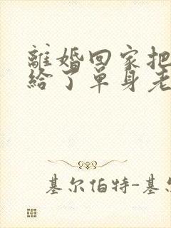 离婚回家把身体给了单身老爸