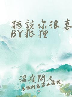 听说你很喜欢我BY狐狸