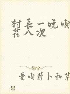 村长一晚吃了杏花八次