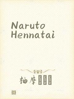 Naruto Hennatai