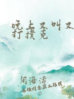 晚上又叫又疼的打扑克