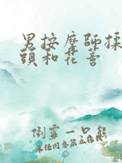 男按摩师揉我奶头和花蒂