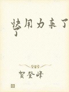 快用力来了要来了