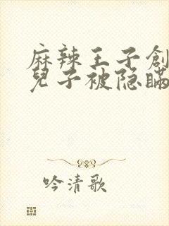 麻辣王子创始人儿子被隐瞒家产