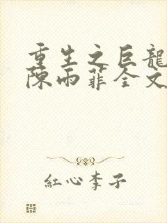 重生之巨龙征母陈雨菲全文阅读