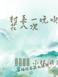 村长一晚吃了杏花八次