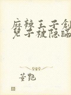 麻辣王子创始人儿子被隐瞒家产