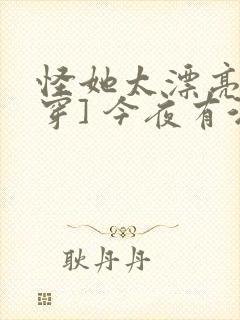 怪她太漂亮[快穿] 今夜有酒